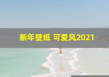 新年壁纸 可爱风2021